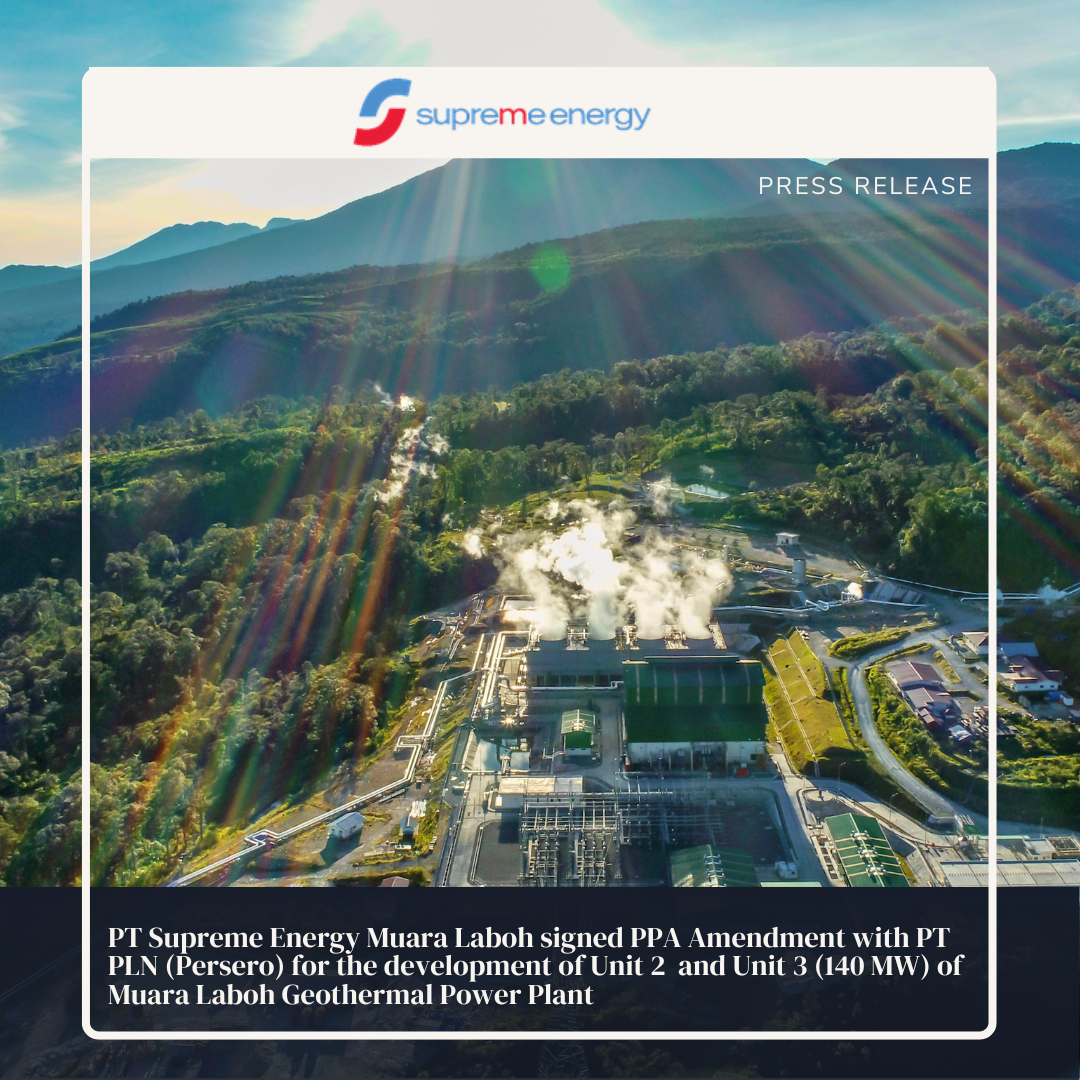 PT Supreme Energy Muara Laboh signed PPA Amendment with PT PLN (Persero) for the development of Unit 2 and Unit 3 (140 MW) of Muara Laboh Geothermal Power Plant